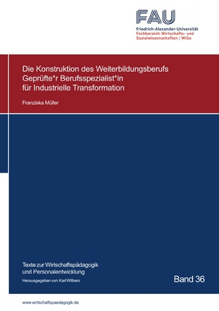 Texte zur Wirtschaftspädagogik und Personalentwicklung / Die Konstruktion des Weiterbildungsberufs Geprüfte*r Berufsspezialist*in für Industrielle Transformation