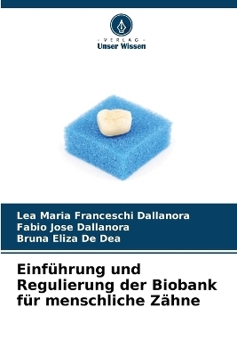 Einf&uuml;hrung und Regulierung der Biobank f&uuml;r menschliche Z&auml;hne - L&eacute;a Maria Franceschi Dallanora, Fabio Jose Dallanora, Bruna Eliza De Dea