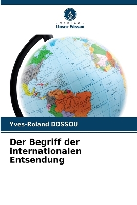 Der Begriff der internationalen Entsendung - Yves-Roland DOSSOU