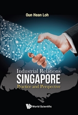 INDUSTRIAL RELATIONS IN SINGAPORE: PRACTICE AND PERSPECTIVE - Oun Hean Loh