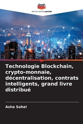 Technologie Blockchain, crypto-monnaie, d&eacute;centralisation, contrats intelligents, grand livre distribu&eacute; - Asha Sohal