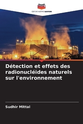 D&eacute;tection et effets des radionucl&eacute;ides naturels sur l'environnement - Sudhir Mittal