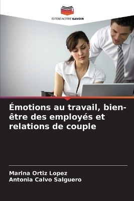 &Eacute;motions au travail, bien-&ecirc;tre des employ&eacute;s et relations de couple - Marina Ortiz Lopez, Antonia Calvo Salguero