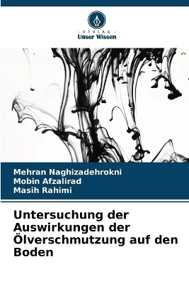 Untersuchung der Auswirkungen der &Ouml;lverschmutzung auf den Boden - Mehran Naghizadehrokni, Mobin Afzalirad, Masih Rahimi