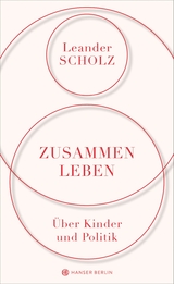 Zusammenleben. &Uuml;ber Kinder und Politik - Leander Scholz