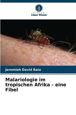 Malariologie im tropischen Afrika - eine Fibel - Jeremiah David Bala