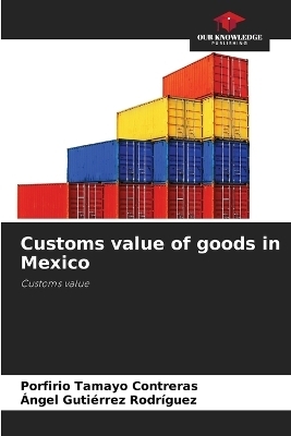 Customs value of goods in Mexico - Porfirio Tamayo Contreras, &Aacute;ngel Guti&eacute;rrez Rodr&iacute;guez