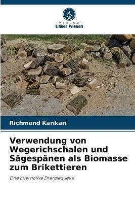 Verwendung von Wegerichschalen und S&auml;gesp&auml;nen als Biomasse zum Brikettieren - Richmond Karikari