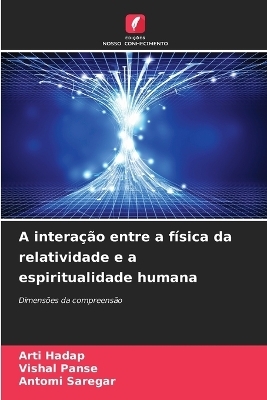 A intera&ccedil;&atilde;o entre a f&iacute;sica da relatividade e a espiritualidade humana - Arti Hadap, Vishal Panse, Antomi Saregar
