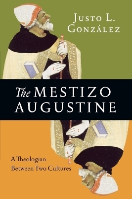 The Mestizo Augustine – A Theologian Between Two Cultures - Justo L. González