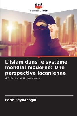 L'islam dans le syst&egrave;me mondial moderne - Fatih Seyhanoglu