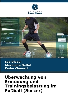 &Uuml;berwachung von Erm&uuml;dung und Trainingsbelastung im Fu&szlig;ball (Soccer) - Leo Djaoui,  Dellal, Karim Chamari
