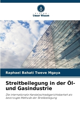 Streitbeilegung in der &Ouml;l- und Gasindustrie - Raphael Bahati Tweve Mgaya