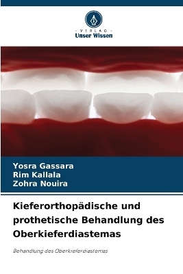 Kieferorthop&auml;dische und prothetische Behandlung des Oberkieferdiastemas - Yosra Gassara, Rim Kallala, Zohra Nouira
