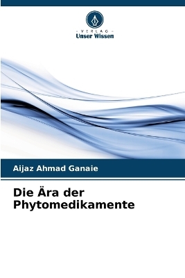 Die &Auml;ra der Phytomedikamente - Aijaz Ahmad Ganaie
