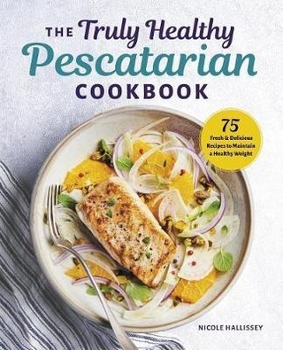 The Truly Healthy Pescatarian Cookbook