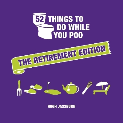 52 Things to Do While You Poo: The Retirement Edition - Hugh Jassburn