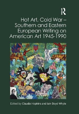 Hot Art, Cold War – Southern and Eastern European Writing on American Art 1945-1990 - 