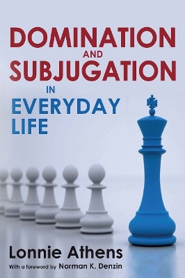 Domination and Subjugation in Everyday Life - Lonnie Athens