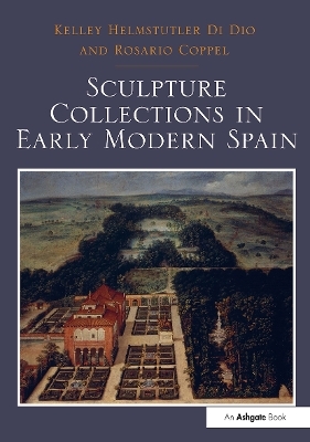 Sculpture Collections in Early Modern Spain - Kelley Helmstutler di Dio, Rosario Coppel