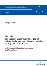 Die Rolle des &auml;u&szlig;eren Unrechtsgehaltes der Tat bei der Auslegung der &bdquo;Schwere der Schuld&ldquo; i.S.d. &sect; 17 Abs. 2 Alt. 2 JGG - Allegra Fischer