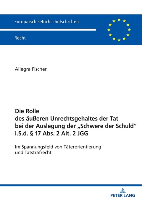 Die Rolle des &auml;u&szlig;eren Unrechtsgehaltes der Tat bei der Auslegung der &bdquo;Schwere der Schuld&ldquo; i.S.d. &sect; 17 Abs. 2 Alt. 2 JGG - Allegra Fischer