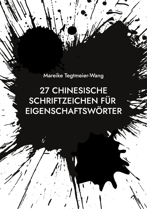 27 chinesische Schriftzeichen f&uuml;r Eigenschaftsw&ouml;rter - Mareike Tegtmeier-Wang