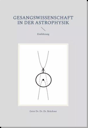 Gesangswissenschaft in der Astrophysik - Geist Dr. Dr. Dr. Medikus Gabriel Br&uuml;ckner