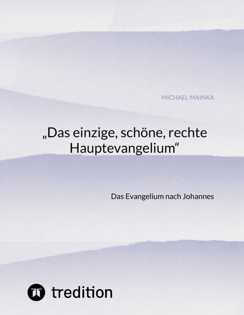 „Das einzige, schöne, rechte Hauptevangelium“ - Michael Mainka