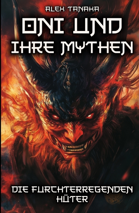 Oni und ihre Mythen &ndash; Die furchterregenden H&uuml;ter - Alex Tanaka