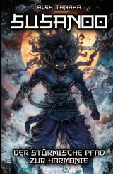 Susanoo &ndash; Der st&uuml;rmische Pfad zur Harmonie - Alex Tanaka