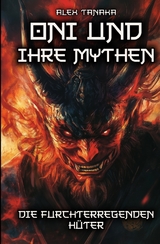 Oni und ihre Mythen &ndash; Die furchterregenden H&uuml;ter - Alex Tanaka