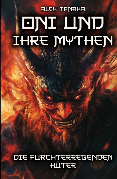 Oni und ihre Mythen &ndash; Die furchterregenden H&uuml;ter - Alex Tanaka