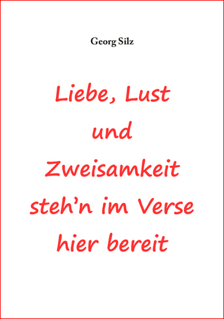 Liebe, Lust und Zweisamkeit steh´n im Verse hier bereit