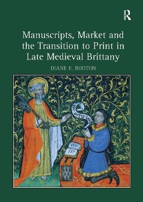 Manuscripts, Market and the Transition to Print in Late Medieval Brittany - Diane E. Booton