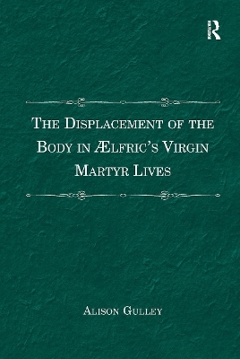 The Displacement of the Body in &AElig;lfric's Virgin Martyr Lives - Alison Gulley