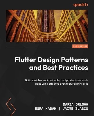 Flutter Design Patterns and Best Practices - Daria Orlova, Esra Kadah, Jaime Blasco