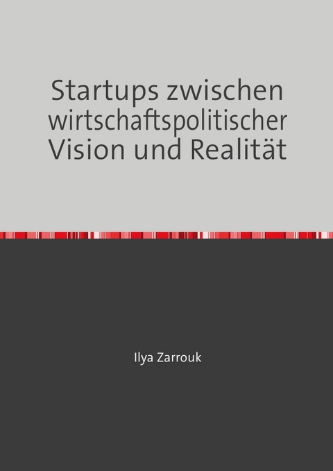 Startups zwischen wirtschaftspolitischer Vision und Realit&auml;t - Ilya Zarrouk