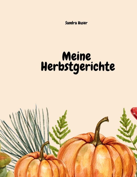 Meine Herbstgerichte - Sandra Huser