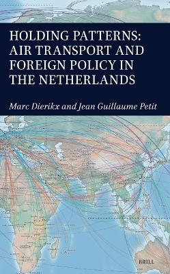 Holding Patterns: Air Transport and Foreign Policy in the Netherlands - Marc Dierikx, Jean Guillaume Petit