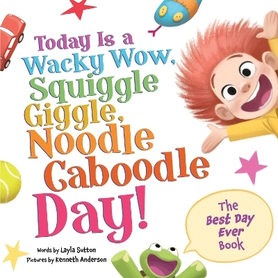 Today Is a Wacky Wow, Squiggle Giggle, Noodle Caboodle Day! - Layla Sutton