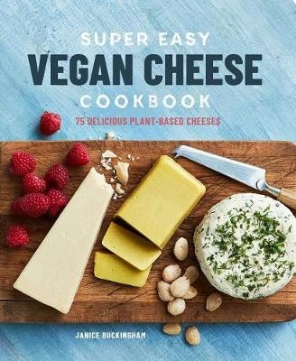 Super Easy Vegan Cheese Cookbook - Janice Buckingham