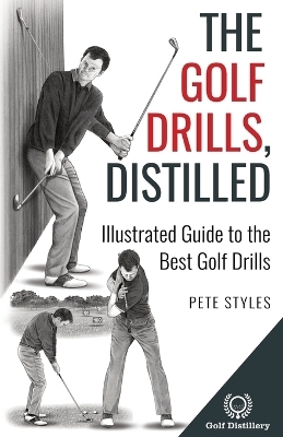 The Golf Drills, Distilled - Pete Styles