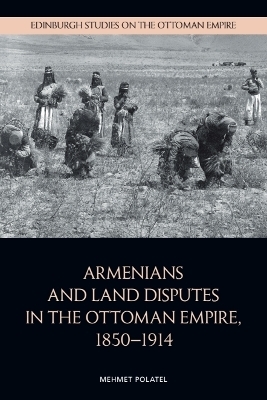 Armenians and Land Disputes in the Ottoman Empire, 1850&ndash;1914 - Mehmet Polatel