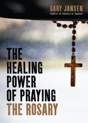 The Healing Power of Praying the Rosary - Gary Jansen
