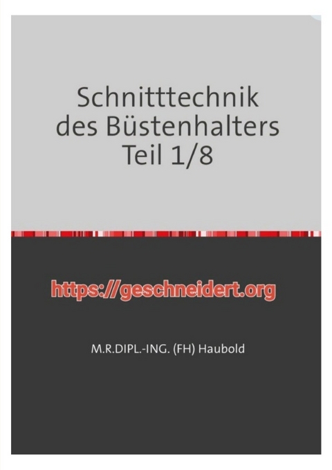Teil 1 - 8 / Schnitttechnik des B&uuml;stenhalters Teil 1/8 - M. R. DIPL.-ING. (FH) HAUBOLD