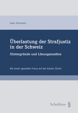 &Uuml;berlastung der Strafjustiz in der Schweiz &ndash; Hintergr&uuml;nde und L&ouml;sungsans&auml;tze - Sven Zimmerlin