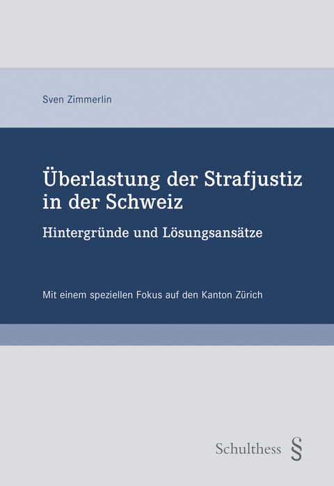 &Uuml;berlastung der Strafjustiz in der Schweiz &ndash; Hintergr&uuml;nde und L&ouml;sungsans&auml;tze - Sven Zimmerlin