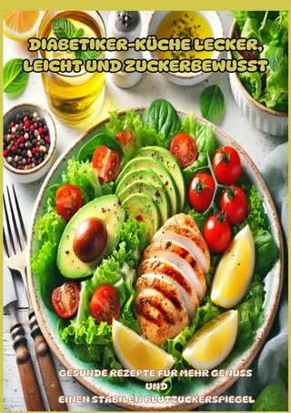 Diabetiker-Küche Lecker, leicht und zuckerbewusst: Gesunde Low-Carb-Rezepte für stabile Blutzuckerwerte und mehr Genuss im Alltag