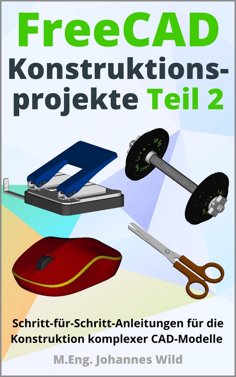 FreeCAD | Konstruktionsprojekte - Teil 2 - M.Eng. Johannes Wild